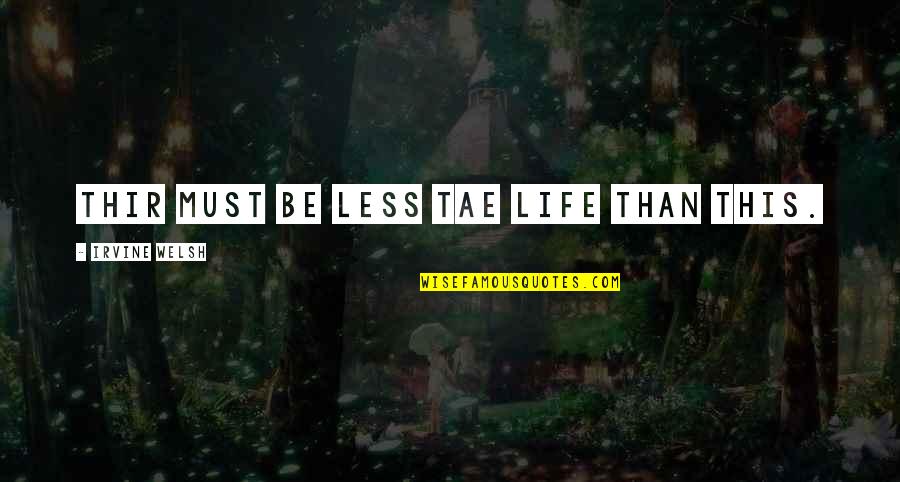 Welsh Quotes By Irvine Welsh: Thir must be less tae life than this.