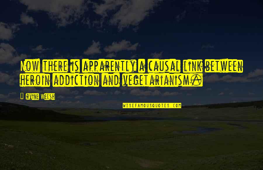 Welsh Quotes By Irvine Welsh: Now there is apparently a causal link between