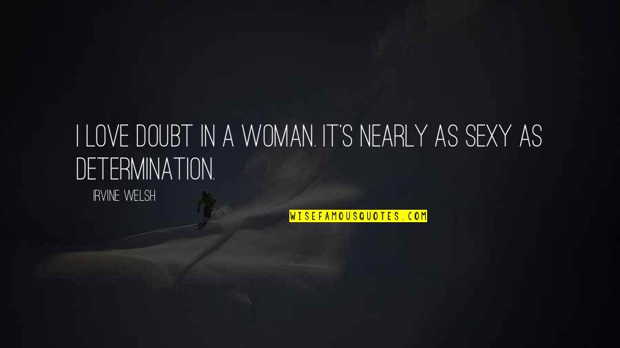 Welsh Quotes By Irvine Welsh: I love doubt in a woman. It's nearly