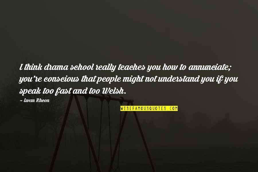 Welsh Quotes By Iwan Rheon: I think drama school really teaches you how