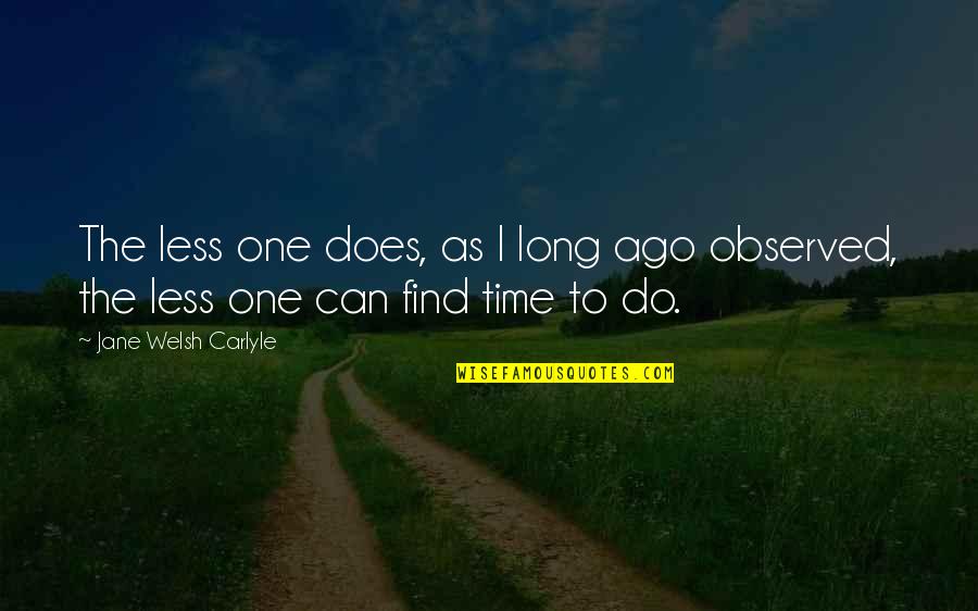 Welsh Quotes By Jane Welsh Carlyle: The less one does, as I long ago