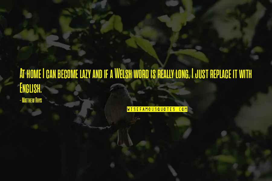 Welsh Quotes By Matthew Rhys: At home I can become lazy and if