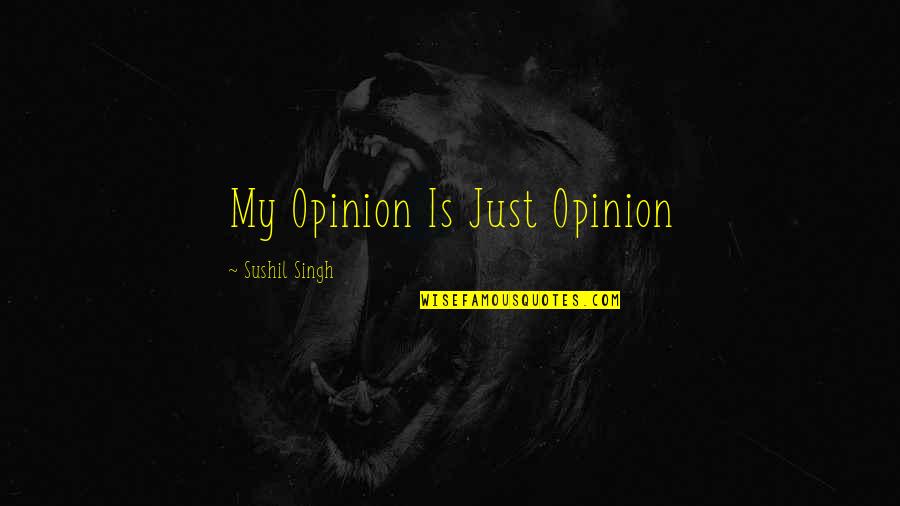 Welsh Valleys Quotes By Sushil Singh: My Opinion Is Just Opinion