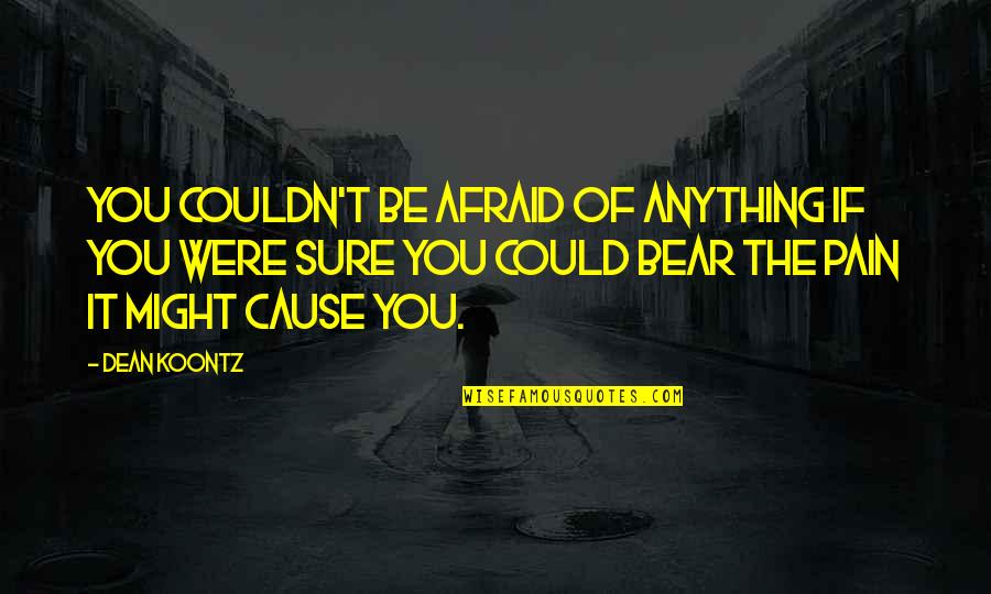 Welsher Or Welcher Quotes By Dean Koontz: You couldn't be afraid of anything if you Welsher Or Welcher Quotes By Dean Koontz: You couldn't be afraid of anything if you