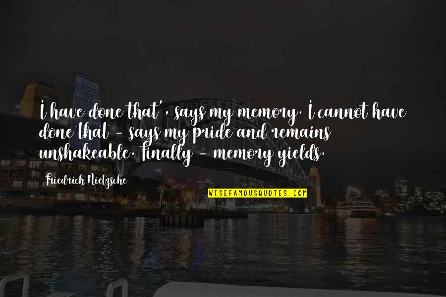 Welsher Or Welcher Quotes By Friedrich Nietzsche: I have done that', says my memory. I Welsher Or Welcher Quotes By Friedrich Nietzsche: I have done that', says my memory. I