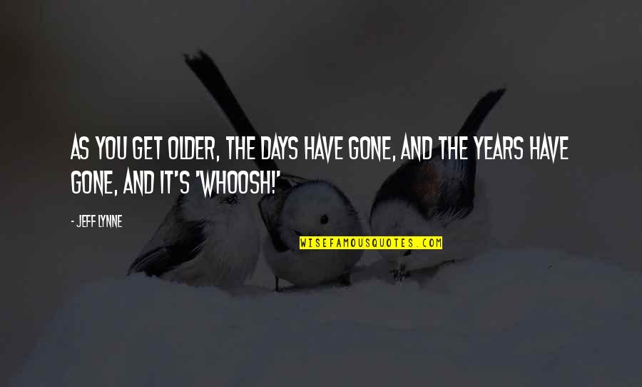 Welsher Or Welcher Quotes By Jeff Lynne: As you get older, the days have gone,