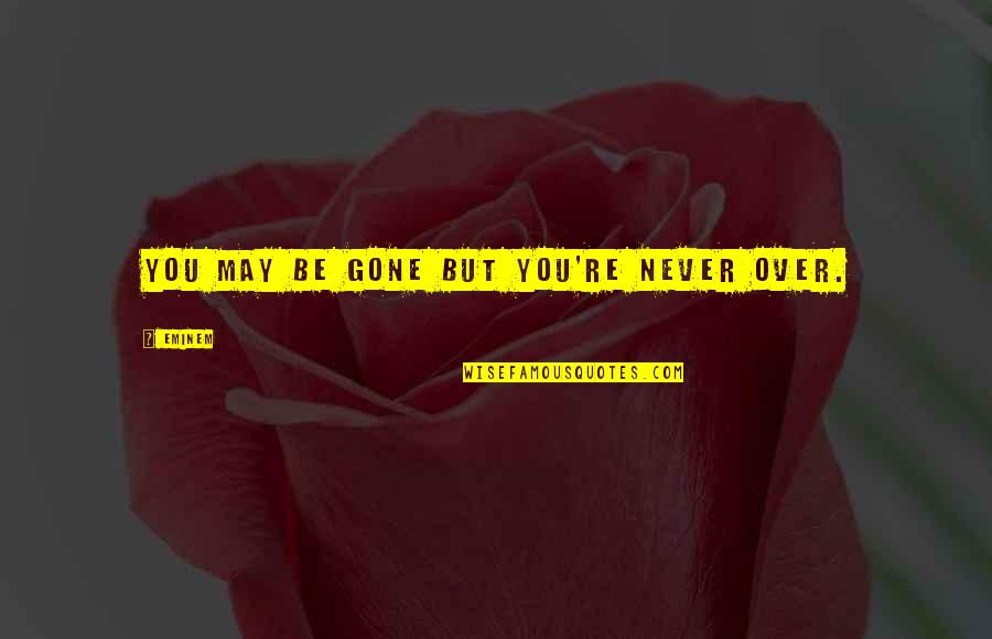 Welsher Slur Quotes By Eminem: You may be gone but you're never over.