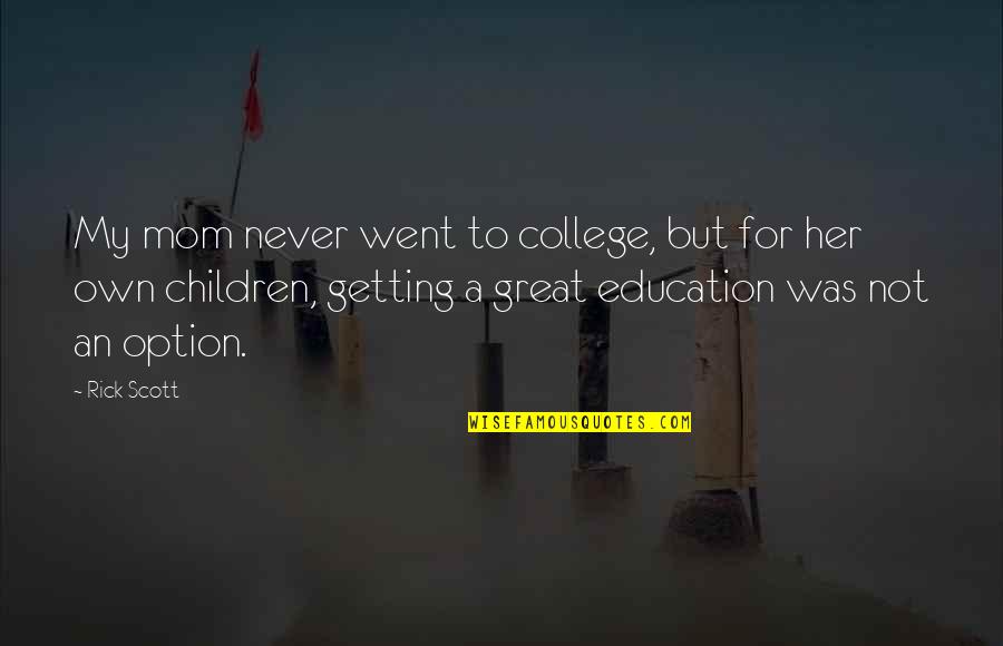 Welsher Slur Quotes By Rick Scott: My mom never went to college, but for Welsher Slur Quotes By Rick Scott: My mom never went to college, but for