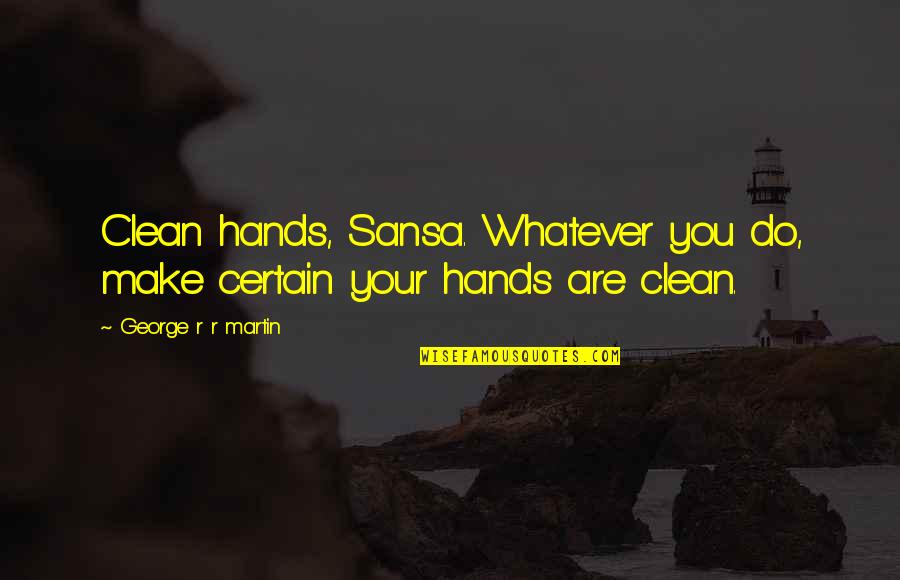Welshland Quotes By George R R Martin: Clean hands, Sansa. Whatever you do, make certain