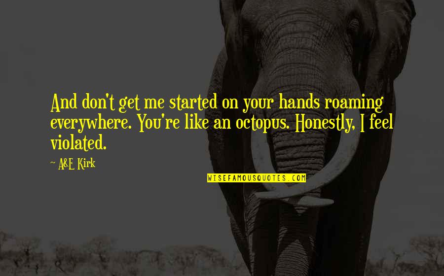 Welshman Quotes By A&E Kirk: And don't get me started on your hands Welshman Quotes By A&E Kirk: And don't get me started on your hands