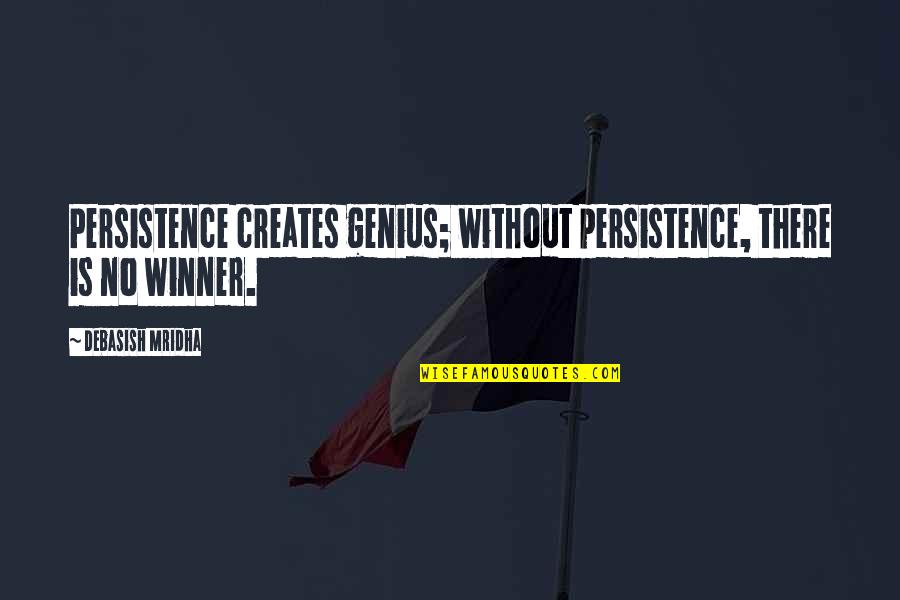 Welshmen Chicken Quotes By Debasish Mridha: Persistence creates genius; without persistence, there is no
