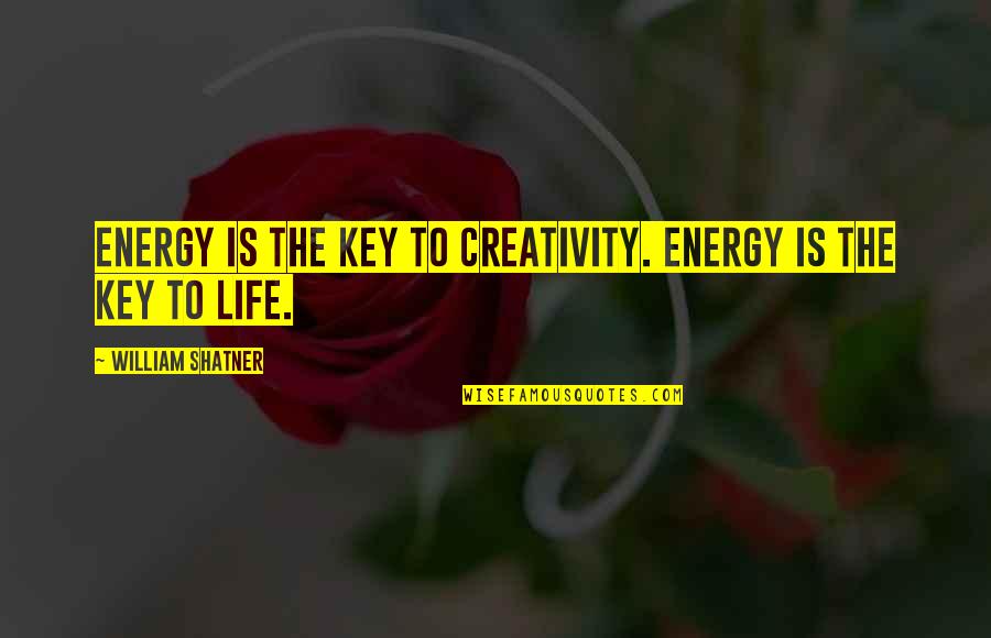 Welshmen Quotes By William Shatner: Energy is the key to creativity. Energy is Welshmen Quotes By William Shatner: Energy is the key to creativity. Energy is