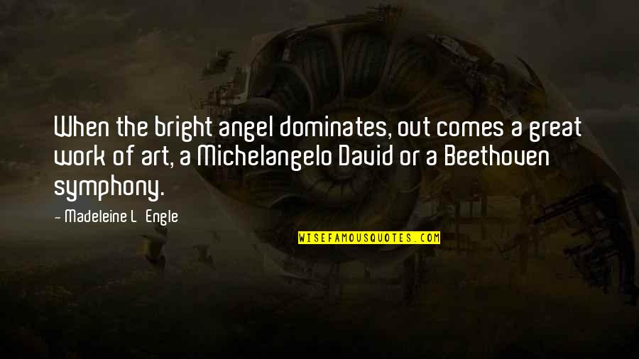 Welshmen Will Not Yield Quotes By Madeleine L'Engle: When the bright angel dominates, out comes a