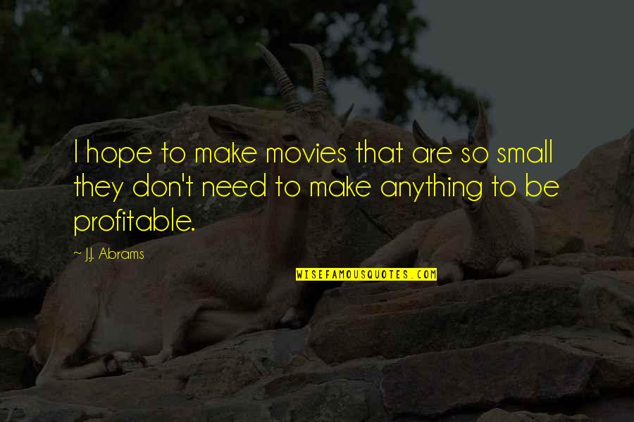 Welshofer Charlotte Quotes By J.J. Abrams: I hope to make movies that are so Welshofer Charlotte Quotes By J.J. Abrams: I hope to make movies that are so