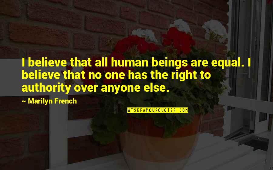 Welshofer Charlotte Quotes By Marilyn French: I believe that all human beings are equal. Welshofer Charlotte Quotes By Marilyn French: I believe that all human beings are equal.
