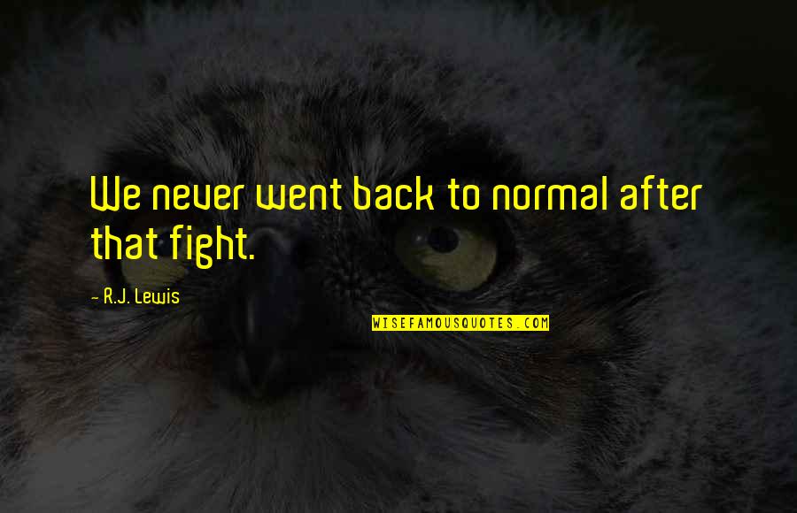 Welshofer Charlotte Quotes By R.J. Lewis: We never went back to normal after that Welshofer Charlotte Quotes By R.J. Lewis: We never went back to normal after that