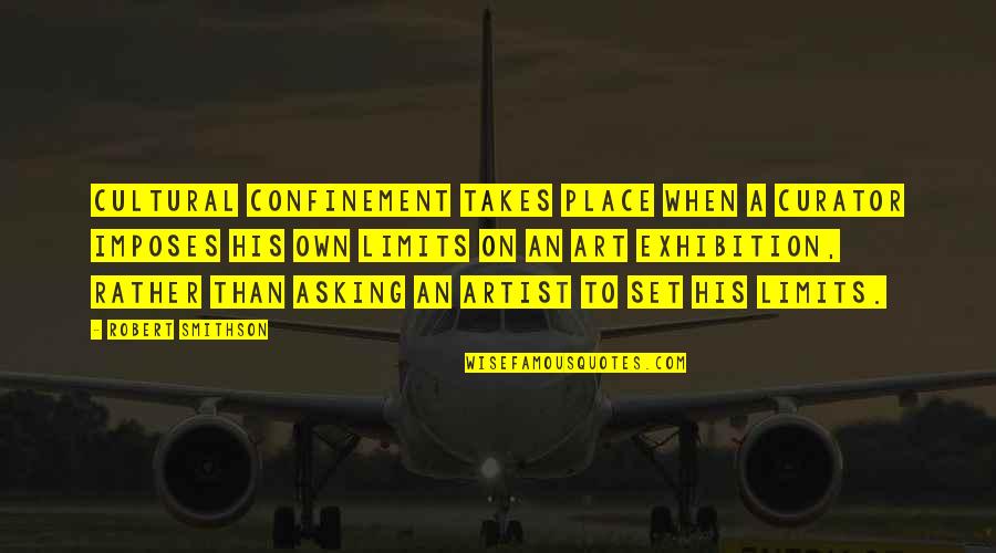 Welshs Favorite Quotes By Robert Smithson: Cultural confinement takes place when a curator imposes Welshs Favorite Quotes By Robert Smithson: Cultural confinement takes place when a curator imposes