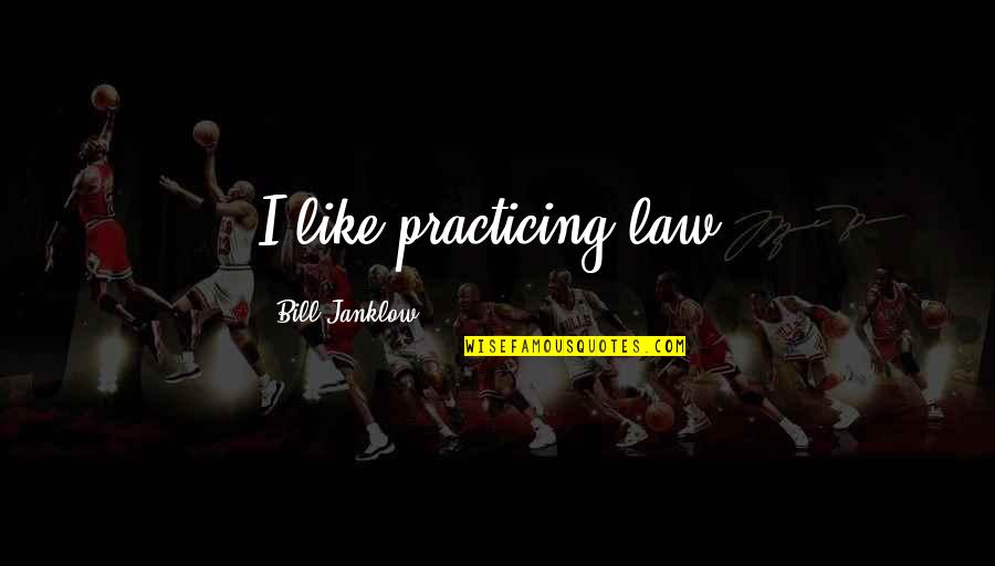Welshs Fencing Quotes By Bill Janklow: I like practicing law.