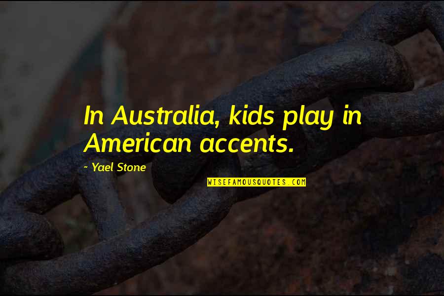 Welshs Fencing Quotes By Yael Stone: In Australia, kids play in American accents.
