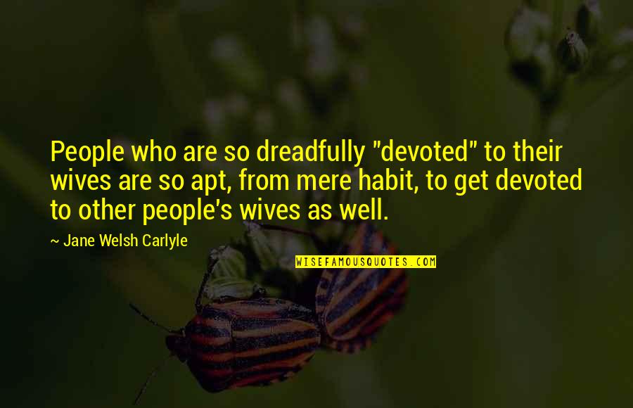 Welsh's Quotes By Jane Welsh Carlyle: People who are so dreadfully "devoted" to their