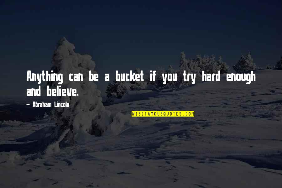 Welstead Construction Quotes By Abraham Lincoln: Anything can be a bucket if you try Welstead Construction Quotes By Abraham Lincoln: Anything can be a bucket if you try