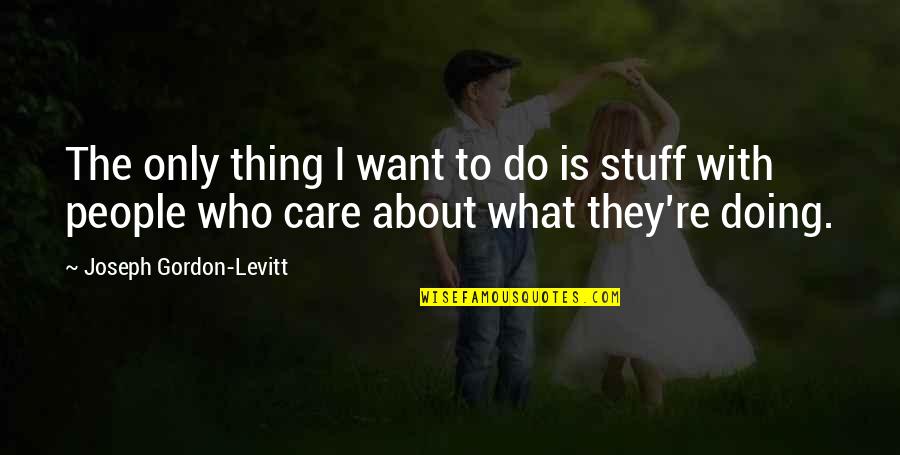 Welstead Construction Quotes By Joseph Gordon-Levitt: The only thing I want to do is Welstead Construction Quotes By Joseph Gordon-Levitt: The only thing I want to do is