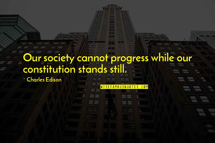 Welstead Welstead Quotes By Charles Edison: Our society cannot progress while our constitution stands Welstead Welstead Quotes By Charles Edison: Our society cannot progress while our constitution stands