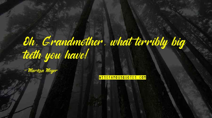 Welstead Welstead Quotes By Marissa Meyer: Oh, Grandmother, what terribly big teeth you have! Welstead Welstead Quotes By Marissa Meyer: Oh, Grandmother, what terribly big teeth you have!
