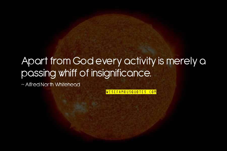 Weltanschauung Quotes By Alfred North Whitehead: Apart from God every activity is merely a