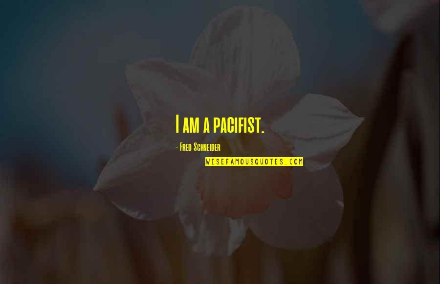 Welter Quotes By Fred Schneider: I am a pacifist. Welter Quotes By Fred Schneider: I am a pacifist.