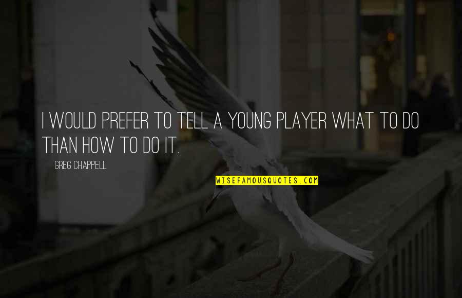 Weltering Plant Quotes By Greg Chappell: I would prefer to tell a young player