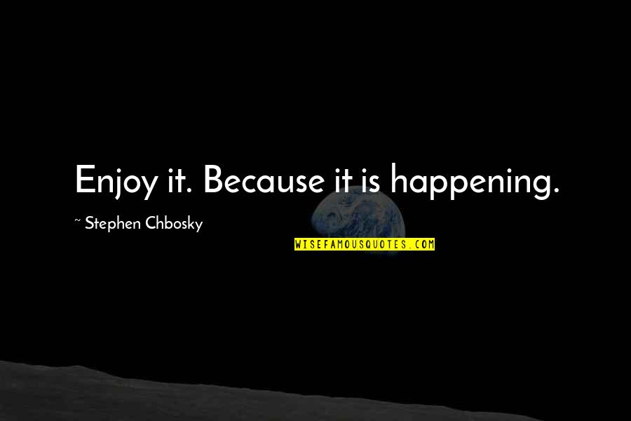 Weltering Plant Quotes By Stephen Chbosky: Enjoy it. Because it is happening. Weltering Plant Quotes By Stephen Chbosky: Enjoy it. Because it is happening.