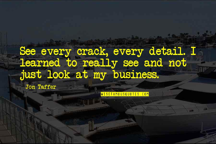 Welteroth Book Quotes By Jon Taffer: See every crack, every detail. I learned to