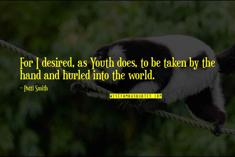 Welteroth Book Quotes By Patti Smith: For I desired, as Youth does, to be