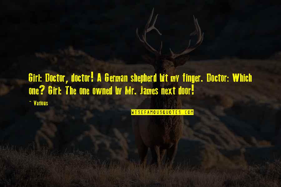 Welteroth Enterprises Quotes By Various: Girl: Doctor, doctor! A German shepherd bit my