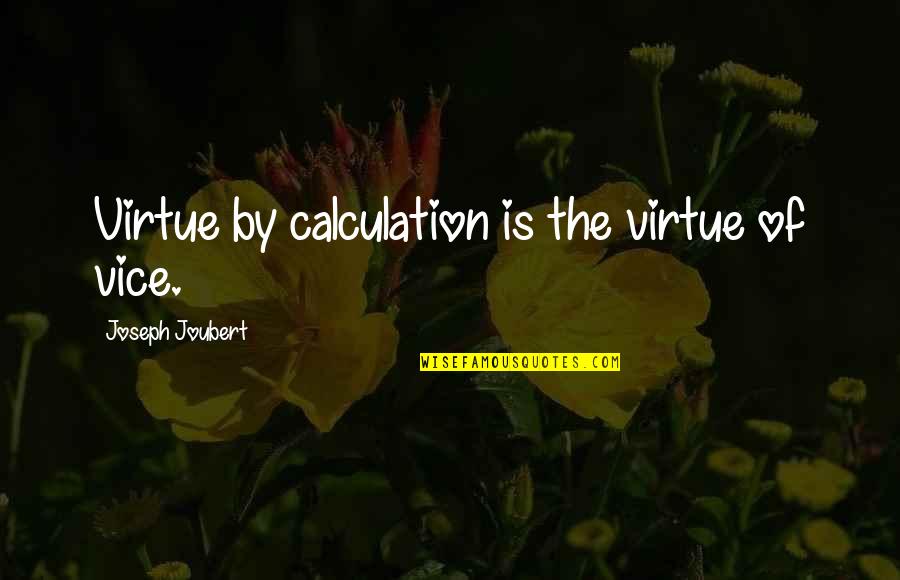 Welteroth Montoursville Quotes By Joseph Joubert: Virtue by calculation is the virtue of vice. Welteroth Montoursville Quotes By Joseph Joubert: Virtue by calculation is the virtue of vice.