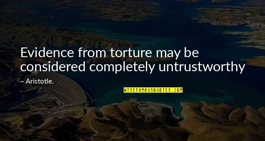 Weltevreden Pharmacy Quotes By Aristotle.: Evidence from torture may be considered completely untrustworthy