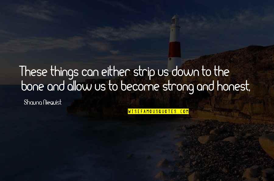Weltevreden Valley Quotes By Shauna Niequist: These things can either strip us down to