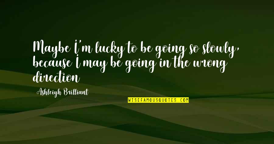 Weltkrieg 1 Quotes By Ashleigh Brilliant: Maybe I'm lucky to be going so slowly, Weltkrieg 1 Quotes By Ashleigh Brilliant: Maybe I'm lucky to be going so slowly,