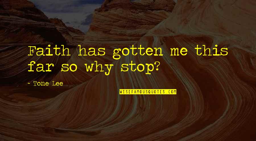 Weltkrieg 1 Quotes By Tone Lee: Faith has gotten me this far so why Weltkrieg 1 Quotes By Tone Lee: Faith has gotten me this far so why