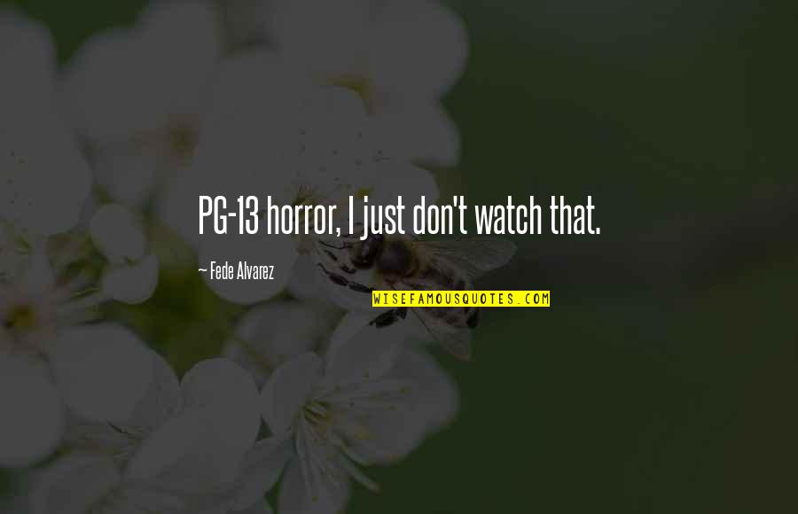 Weltkrieg 2 Quotes By Fede Alvarez: PG-13 horror, I just don't watch that. Weltkrieg 2 Quotes By Fede Alvarez: PG-13 horror, I just don't watch that.
