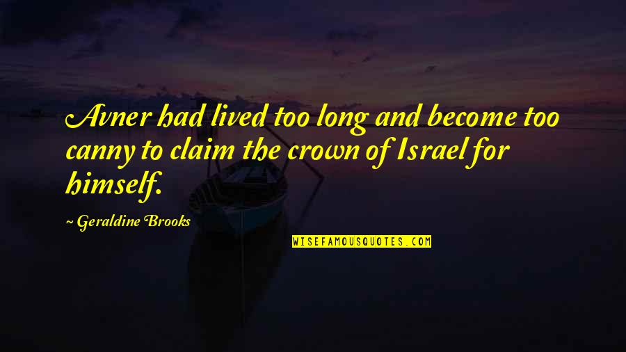 Weltkrieg 2 Quotes By Geraldine Brooks: Avner had lived too long and become too Weltkrieg 2 Quotes By Geraldine Brooks: Avner had lived too long and become too