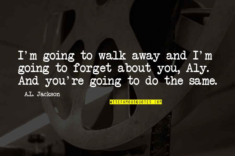 Weltmer Institute Quotes By A.L. Jackson: I'm going to walk away and I'm going