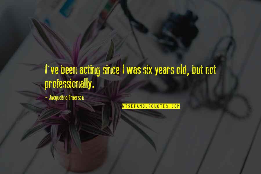 Weltmer Institute Quotes By Jacqueline Emerson: I've been acting since I was six years