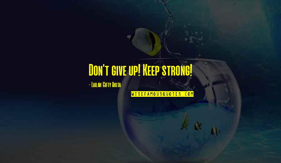 Weltmer Institute Quotes By Lailah Gifty Akita: Don't give up! Keep strong!