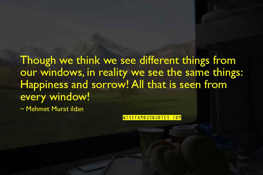 Weltschmerz Quotes By Mehmet Murat Ildan: Though we think we see different things from