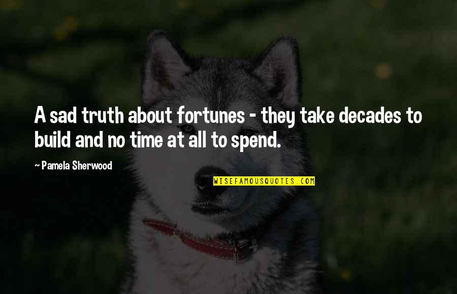 Weltwunder 7 Quotes By Pamela Sherwood: A sad truth about fortunes - they take Weltwunder 7 Quotes By Pamela Sherwood: A sad truth about fortunes - they take
