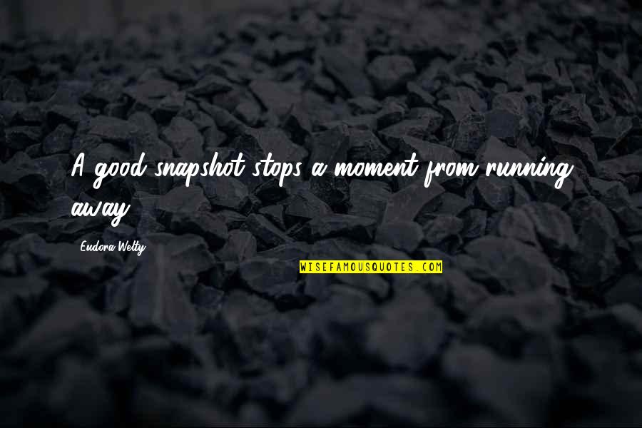 Welty Quotes By Eudora Welty: A good snapshot stops a moment from running