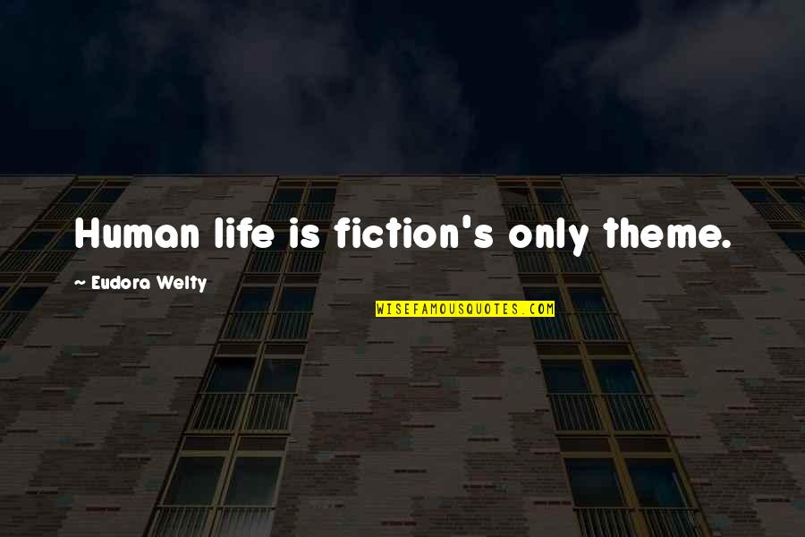 Welty Quotes By Eudora Welty: Human life is fiction's only theme.