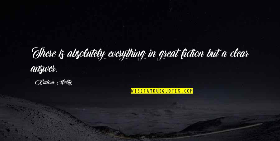 Welty Quotes By Eudora Welty: There is absolutely everything in great fiction but